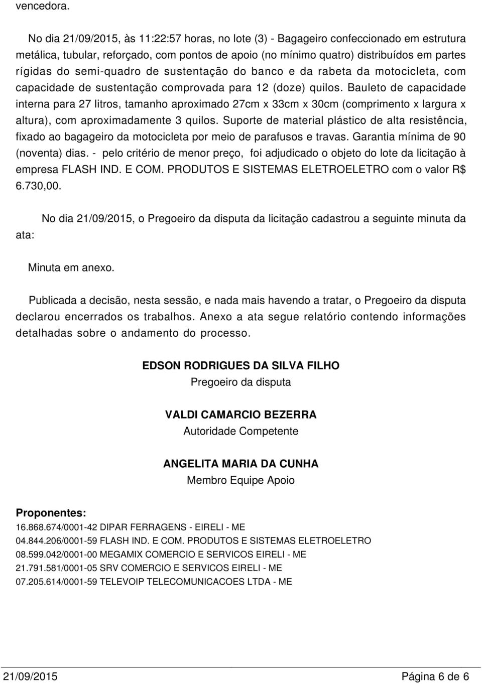 ata: No dia 21/09/2015, o Pregoeiro da disputa da licitação cadastrou a seguinte minuta da Minuta em anexo.