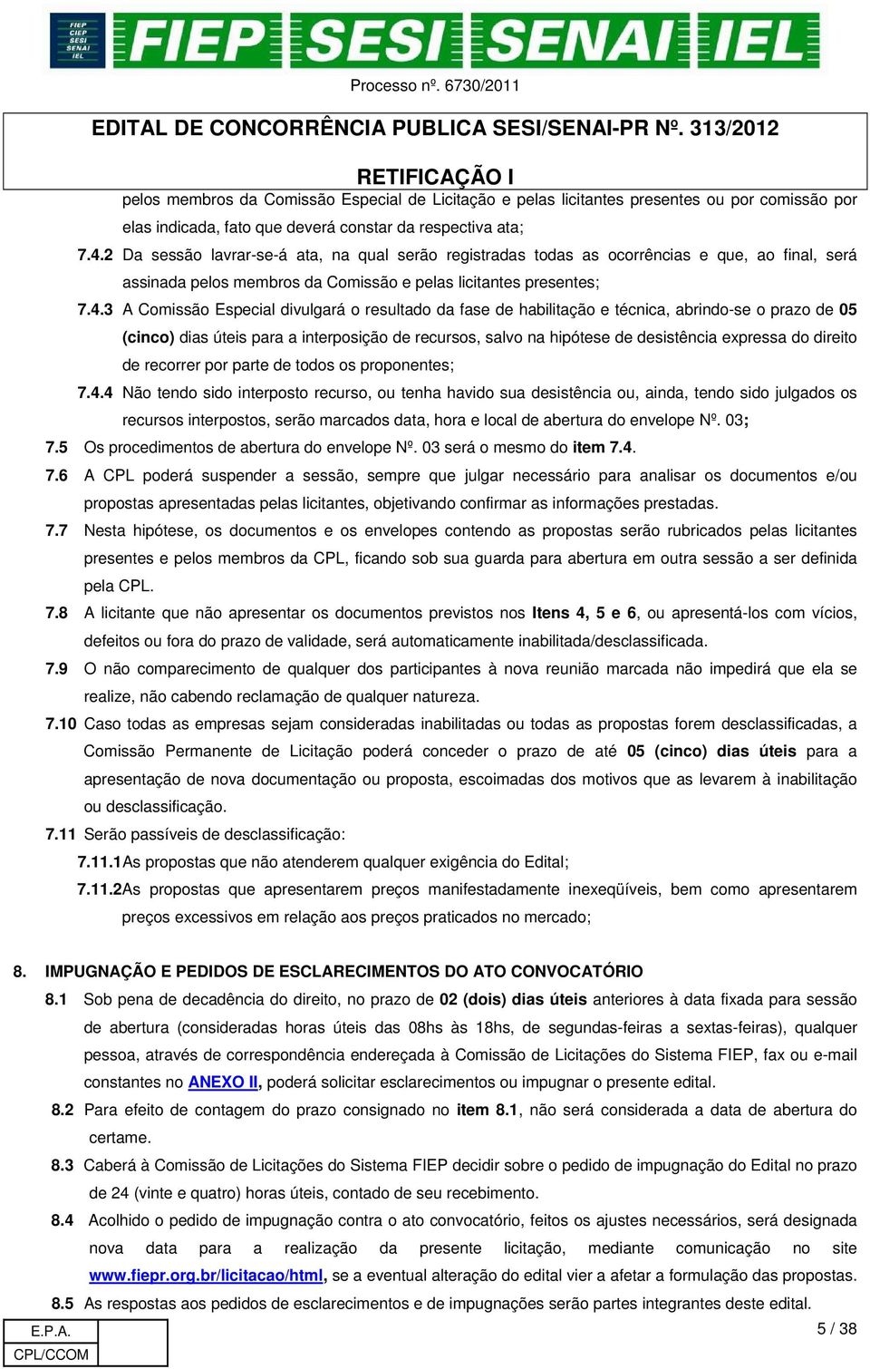 3 A Comissão Especial divulgará o resultado da fase de habilitação e técnica, abrindo-se o prazo de 05 (cinco) dias úteis para a interposição de recursos, salvo na hipótese de desistência expressa do