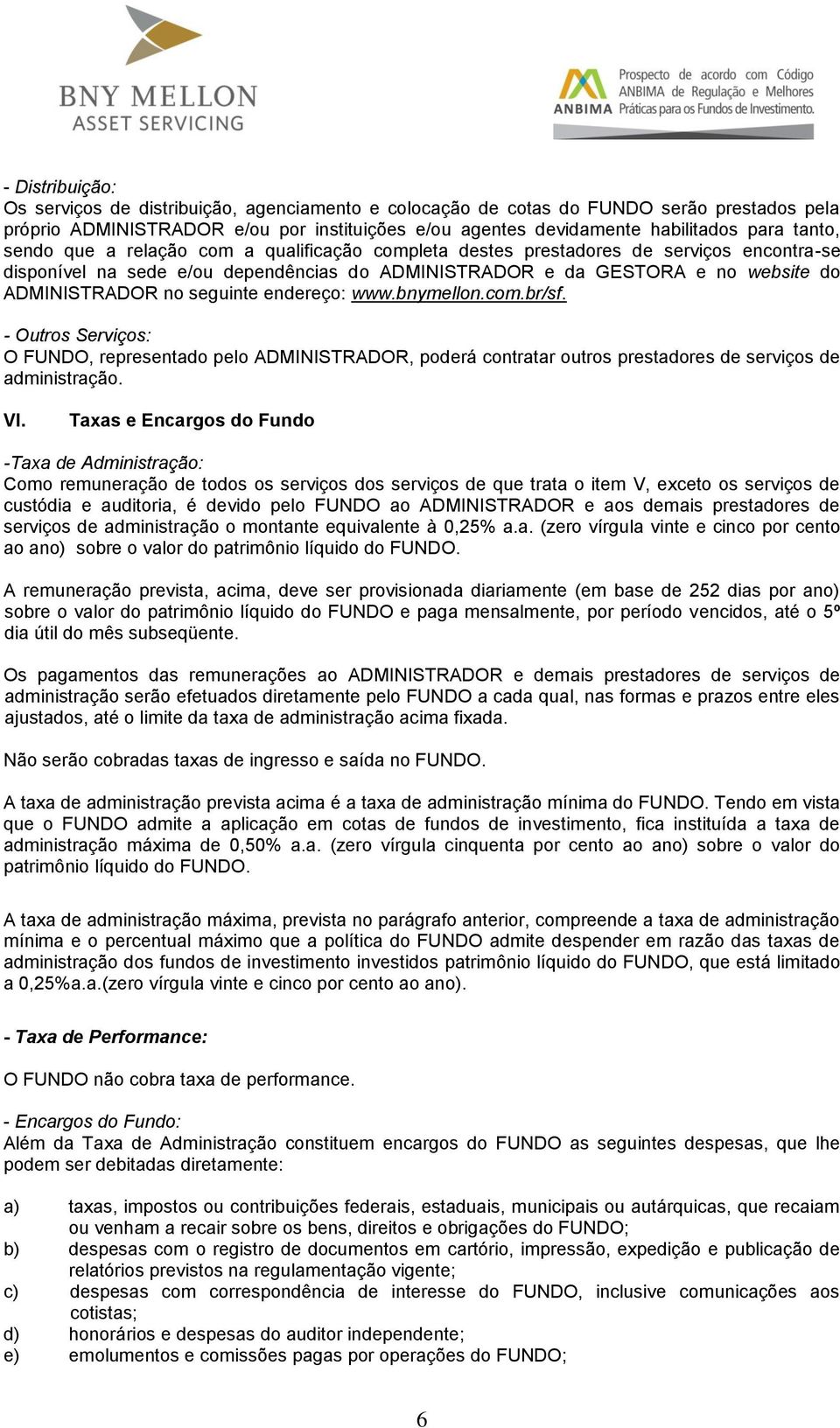 seguinte endereço: www.bnymellon.com.br/sf. - Outros Serviços: O FUNDO, representado pelo ADMINISTRADOR, poderá contratar outros prestadores de serviços de administração. VI.