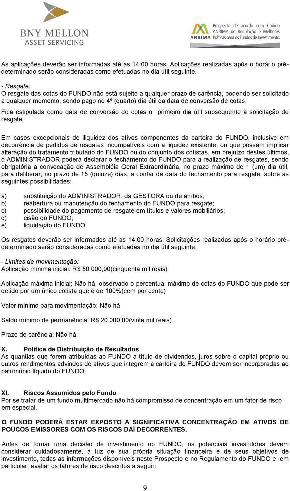 Fica estipulada como data de conversão de cotas o primeiro dia útil subseqüente à solicitação de resgate.