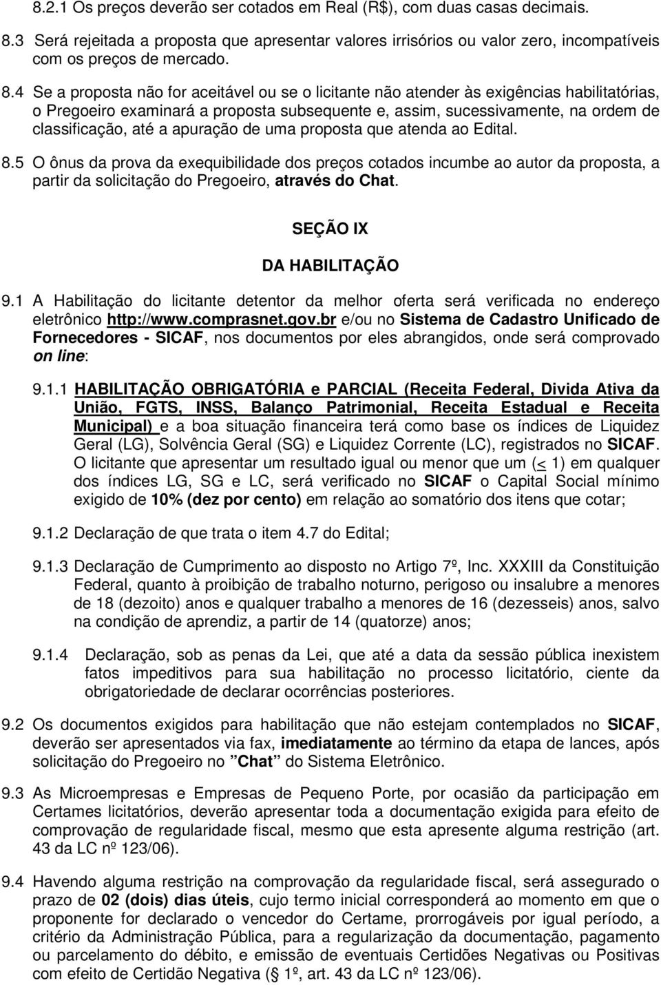 4 Se a proposta não for aceitável ou se o licitante não atender às exigências habilitatórias, o Pregoeiro examinará a proposta subsequente e, assim, sucessivamente, na ordem de classificação, até a