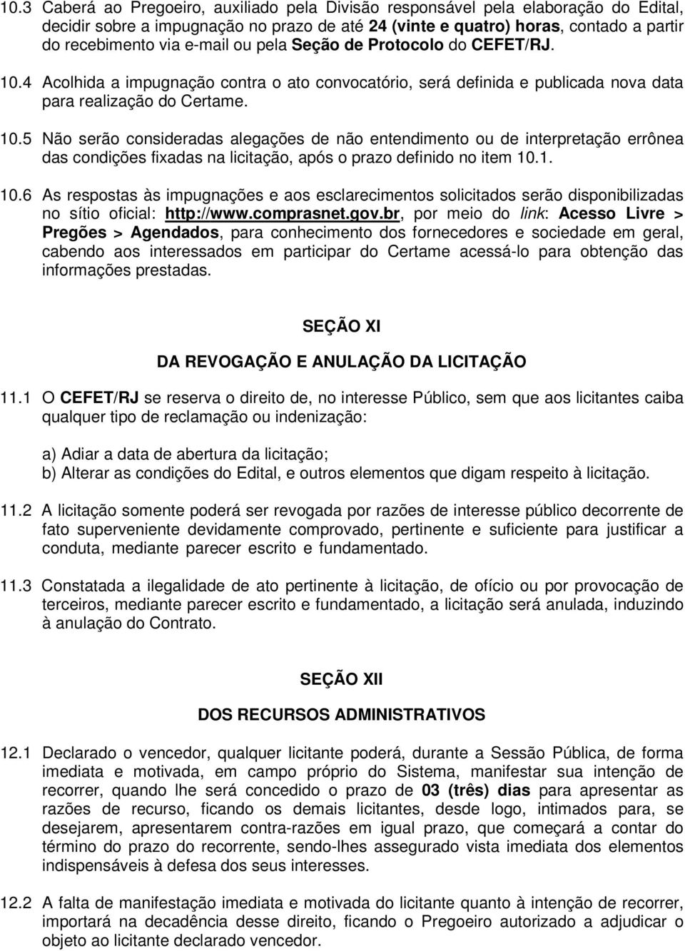 4 Acolhida a impugnação contra o ato convocatório, será definida e publicada nova data para realização do Certame. 10.