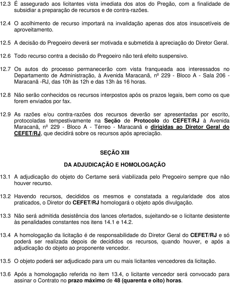 12.7 Os autos do processo permanecerão com vista franqueada aos interessados no Departamento de Administração, à Avenida Maracanã, nº 229 - Bloco A - Sala 206 - Maracanã -RJ, das 10h às 12h e das 13h