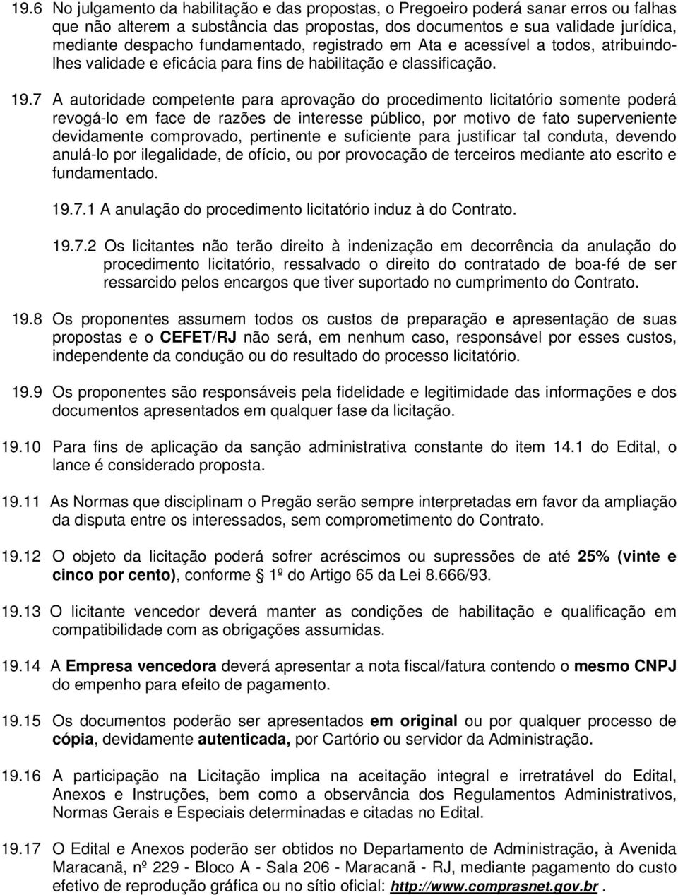 7 A autoridade competente para aprovação do procedimento licitatório somente poderá revogá-lo em face de razões de interesse público, por motivo de fato superveniente devidamente comprovado,