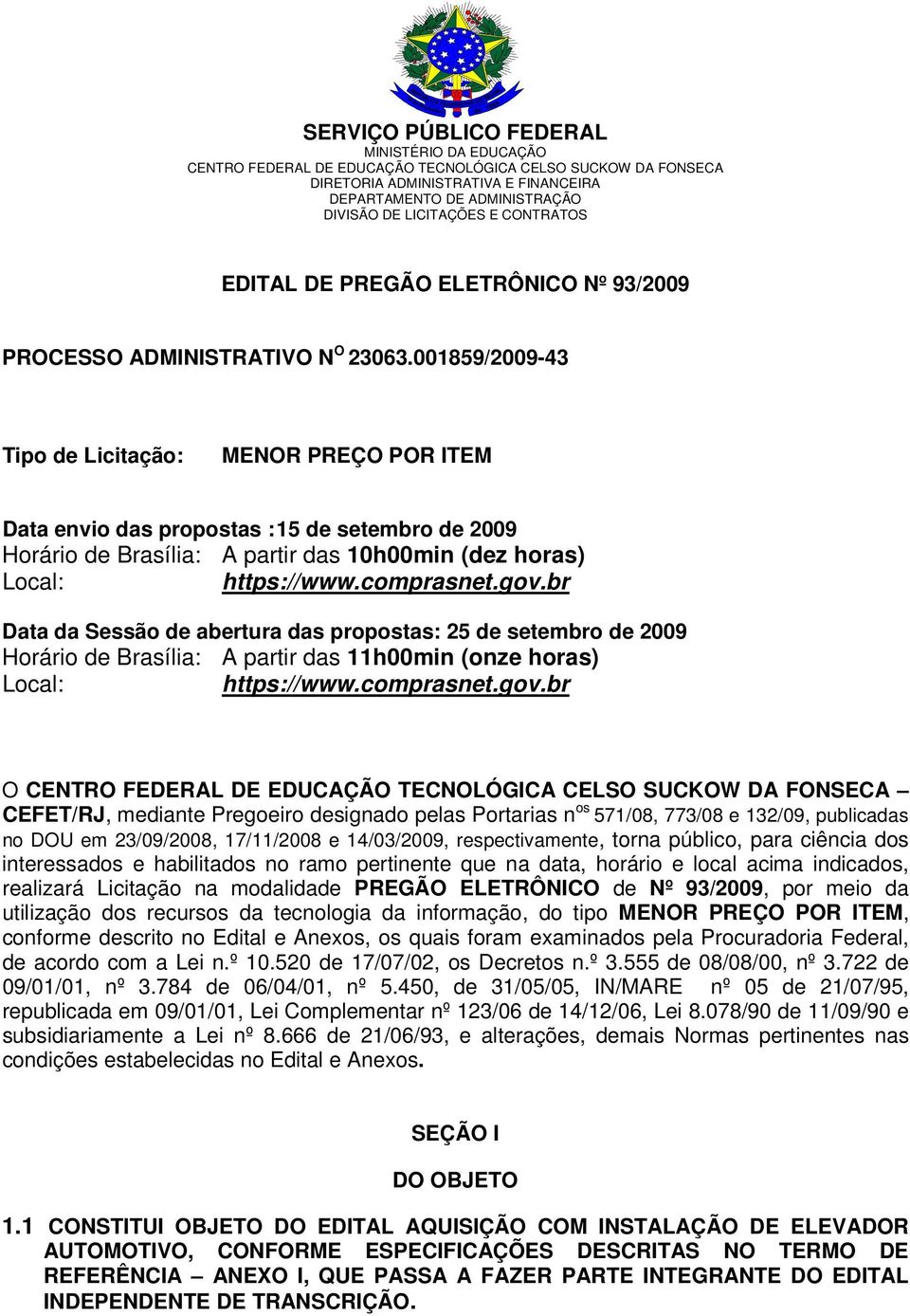 001859/2009-43 Tipo de Licitação: MENOR PREÇO POR ITEM Data envio das propostas : 15 de setembro de 2009 Horário de Brasília: A partir das 10h00min (dez horas) Local: https://www.comprasnet.gov.