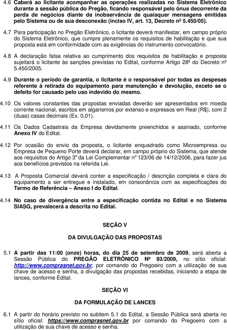 7 Para participação no Pregão Eletrônico, o licitante deverá manifestar, em campo próprio do Sistema Eletrônico, que cumpre plenamente os requisitos de habilitação e que sua proposta está em