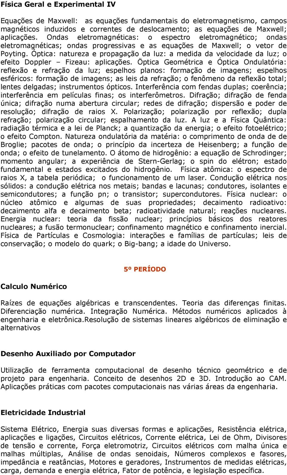 Óptica: natureza e propagação da luz: a medida da velocidade da luz; o efeito Doppler Fizeau: aplicações.