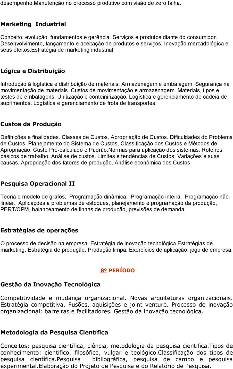 estratégia de marketing industrial Lógica e Distribuição Introdução à logística e distribuição de materiais. Armazenagem e embalagem. Segurança na movimentação de materiais.