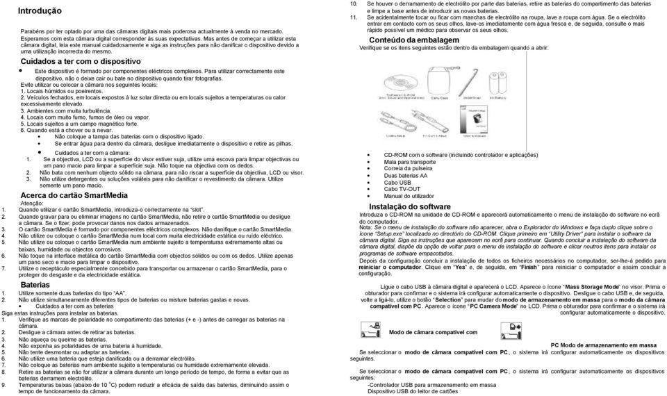 Cuidados a ter com o dispositivo Este dispositivo é formado por componentes eléctricos complexos.