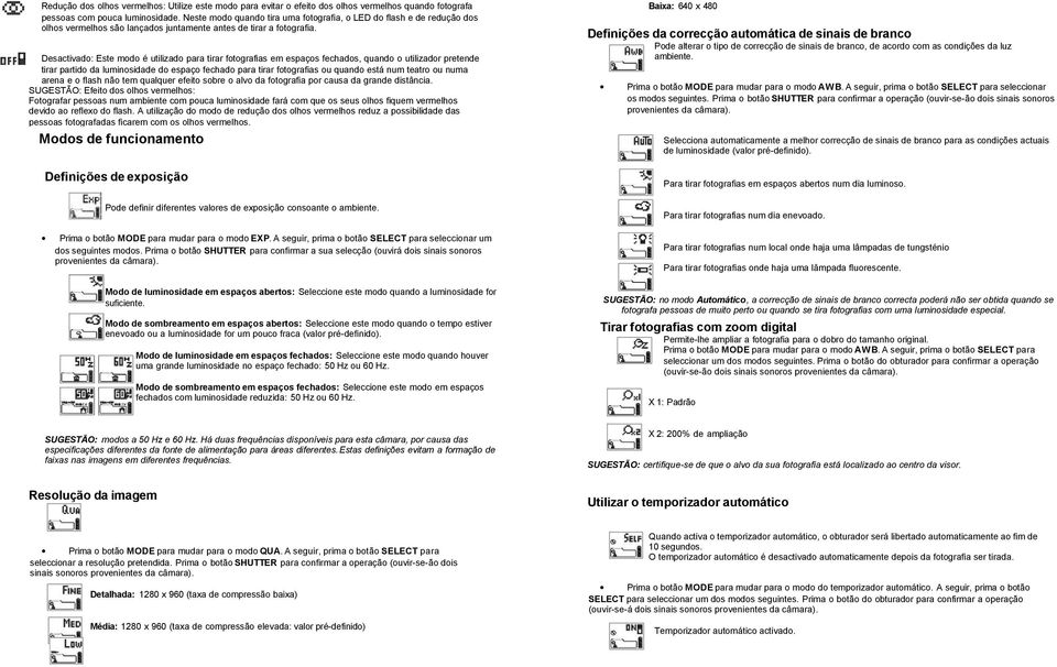 Desactivado: Este modo é utilizado para tirar fotografias em espaços fechados, quando o utilizador pretende tirar partido da luminosidade do espaço fechado para tirar fotografias ou quando está num