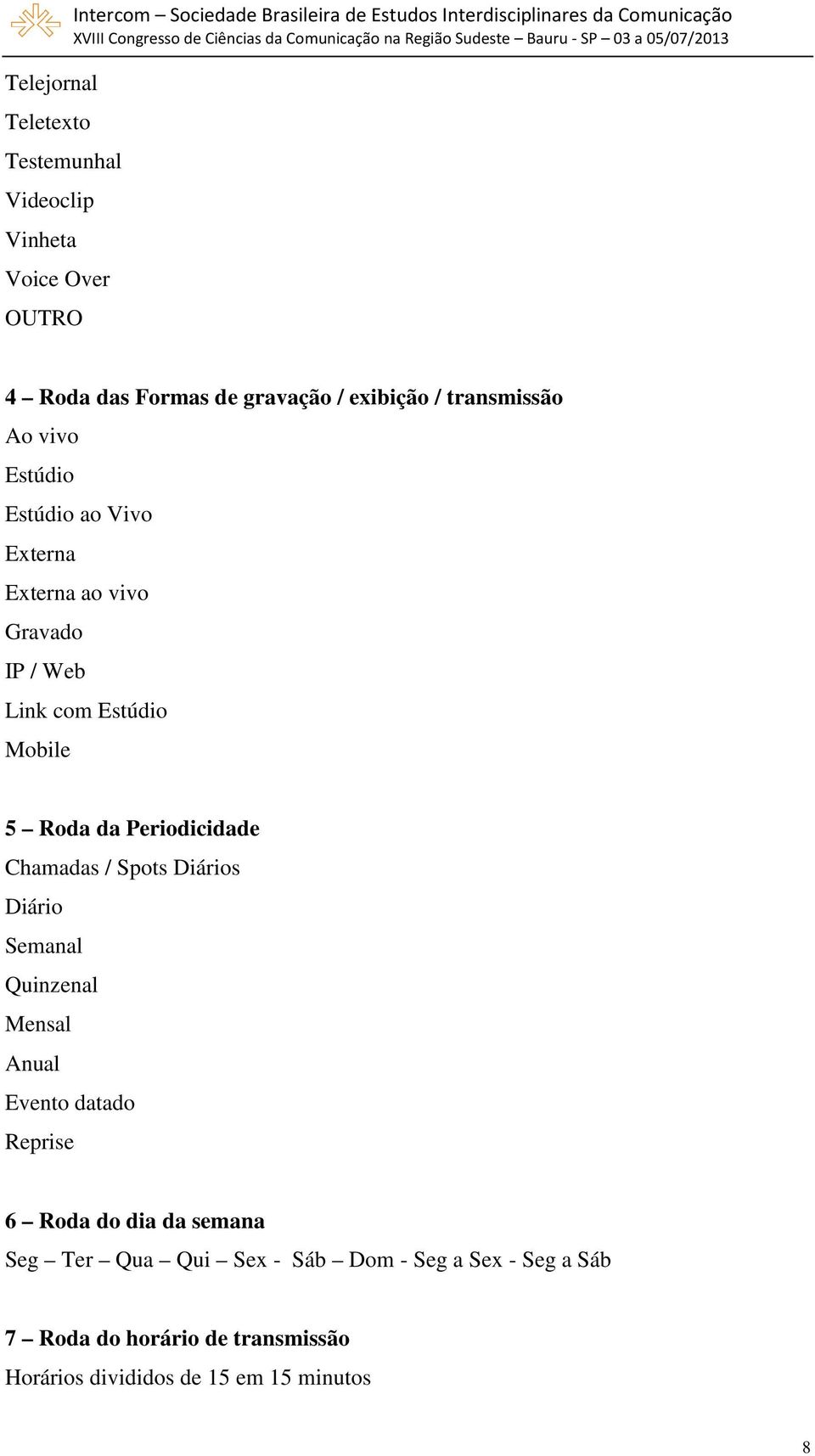 Web Link com Estúdio Mobile 5 Roda da Periodicidade Chamadas / Spots Diários Diário Semanal Quinzenal Mensal Anual Evento datado Reprise 6