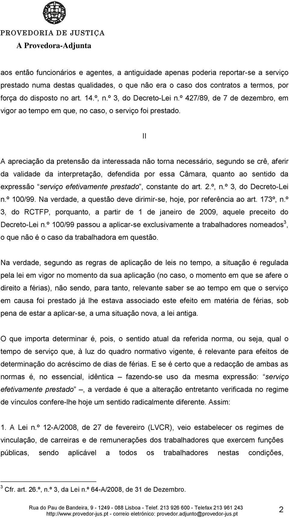 II A apreciação da pretensão da interessada não torna necessário, segundo se crê, aferir da validade da interpretação, defendida por essa Câmara, quanto ao sentido da expressão serviço efetivamente