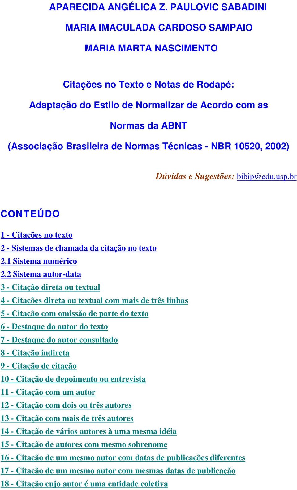 de Normas Técnicas - NBR 10520, 2002) Dúvidas e Sugestões: bibip@edu.usp.br CONTEÚDO 1 - Citações no texto 2 - Sistemas de chamada da citação no texto 2.1 Sistema numérico 2.