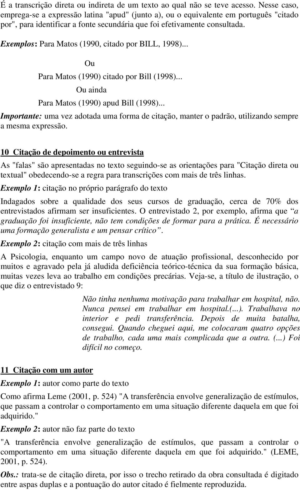 Exemplos: Para Matos (1990, citado por BILL, 1998)... Ou Para Matos (1990) citado por Bill (1998)... Ou ainda Para Matos (1990) apud Bill (1998).