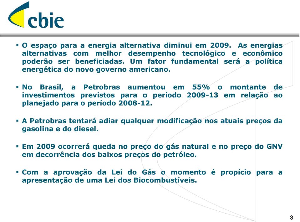 No Brasil, a Petrobras aumentou em 55% o montante de investimentos previstos para o período 2009-13 em relação ao planejado para o período 2008-12.