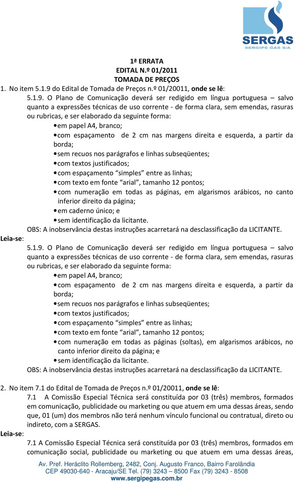 O Plano de Comunicação deverá ser redigido em língua portuguesa salvo quanto a expressões técnicas de uso corrente - de forma clara, sem emendas, rasuras ou rubricas, e ser elaborado da seguinte