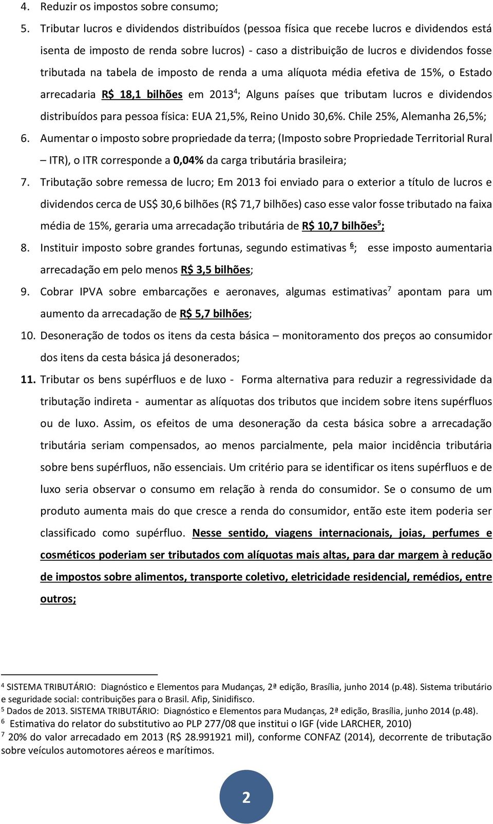 tabela de imposto de renda a uma alíquota média efetiva de 15%, o Estado arrecadaria R$ 18,1 bilhões em 2013 4 ; Alguns países que tributam lucros e dividendos distribuídos para pessoa física: EUA