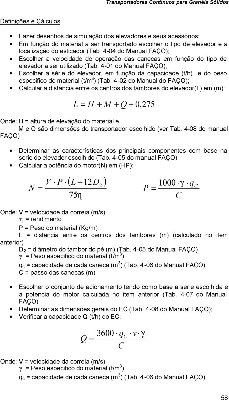 4-01 do Manual FAÇO); Escolher a série do elevador, em função da capacidade (t/h) e do peso especifico do material (t/m 3 ) (Tab.