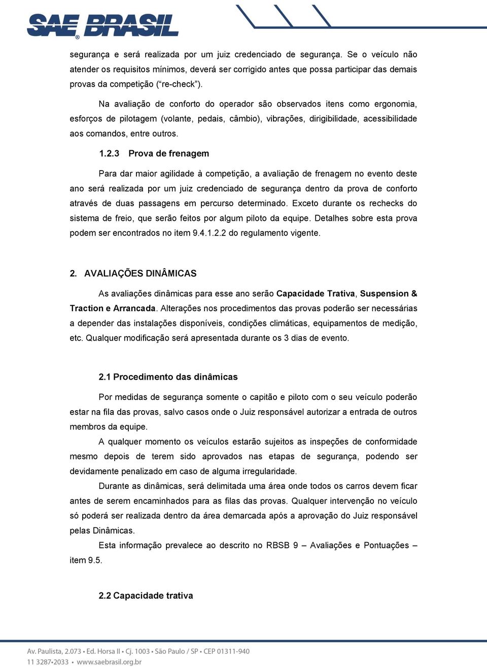 Na avaliação de conforto do operador são observados itens como ergonomia, esforços de pilotagem (volante, pedais, câmbio), vibrações, dirigibilidade, acessibilidade aos comandos, entre outros. 1.2.