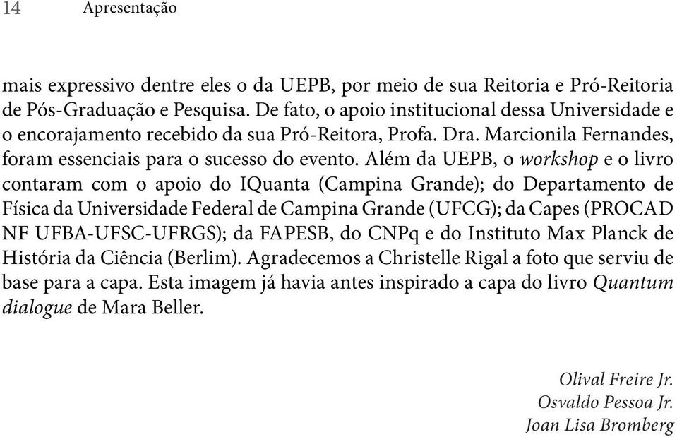 Além da UEPB, o workshop e o livro contaram com o apoio do IQuanta (Campina Grande); do Departamento de Física da Universidade Federal de Campina Grande (UFCG); da Capes (PROCAD NF