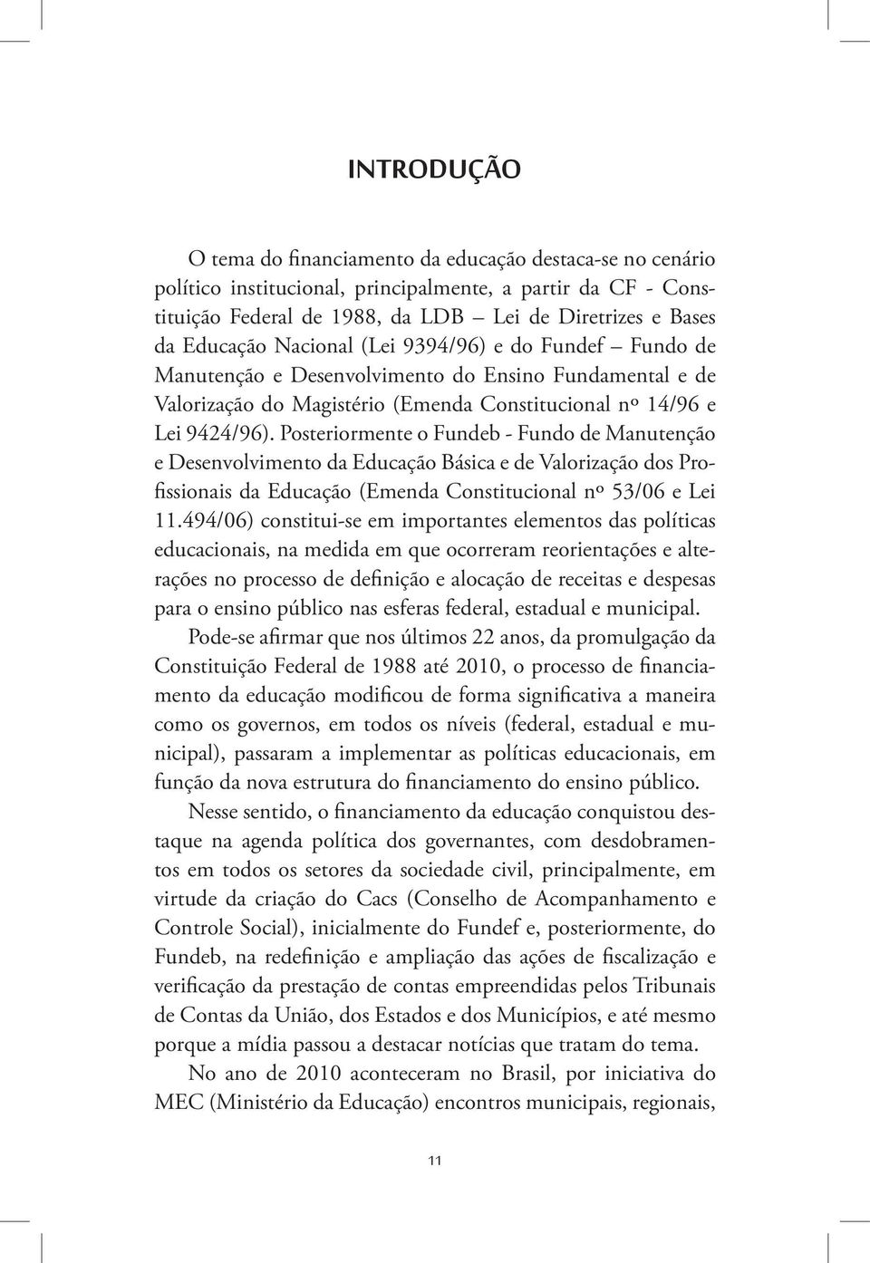 Posteriormente o Fundeb - Fundo de Manutenção e Desenvolvimento da Educação Básica e de Valorização dos Profissionais da Educação (Emenda Constitucional nº 53/06 e Lei 11.