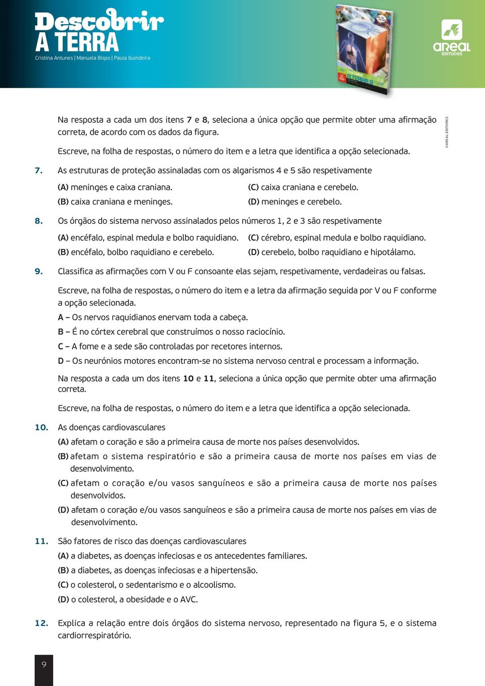 (B) cix crnin e meninges. (C) cix crnin e cerebelo. (D) meninges e cerebelo. 8.