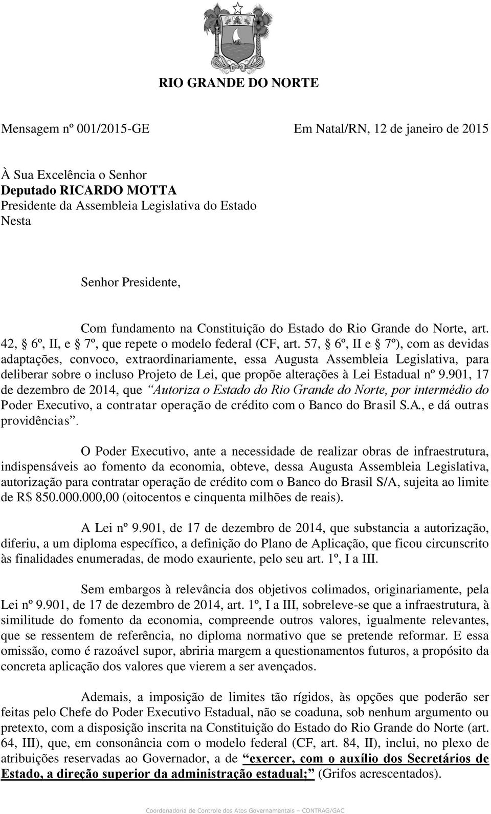 57, 6º, II e 7º), com as devidas adaptações, convoco, extraordinariamente, essa Augusta Assembleia Legislativa, para deliberar sobre o incluso Projeto de Lei, que propõe alterações à Lei Estadual nº