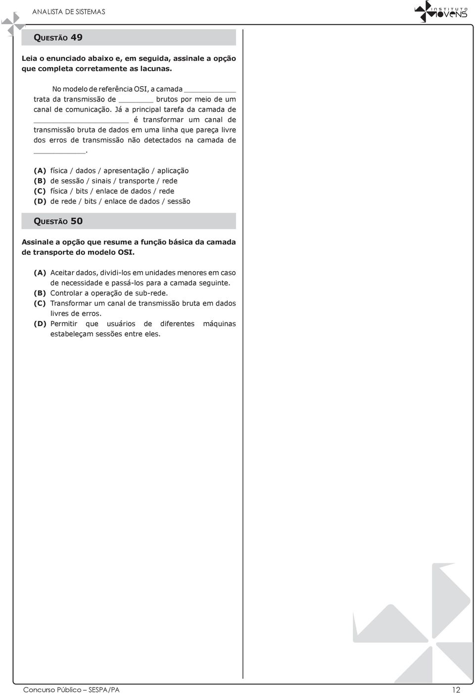 Já a principal tarefa da camada de é transformar um canal de transmissão bruta de dados em uma linha que pareça livre dos erros de transmissão não detectados na camada de.