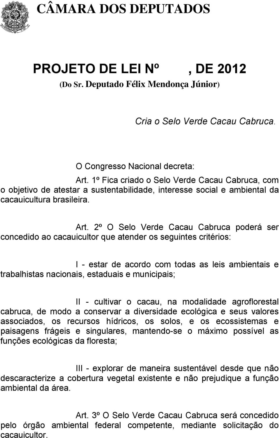 2º O Selo Verde Cacau Cabruca poderá ser concedido ao cacauicultor que atender os seguintes critérios: I - estar de acordo com todas as leis ambientais e trabalhistas nacionais, estaduais e