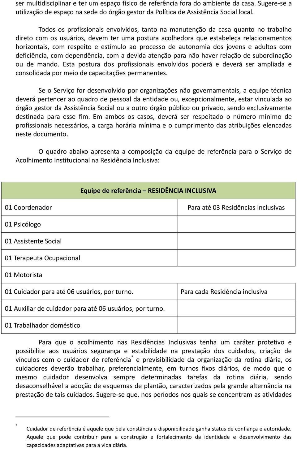 estímulo ao processo de autonomia dos jovens e adultos com deficiência, com dependência, com a devida atenção para não haver relação de subordinação ou de mando.