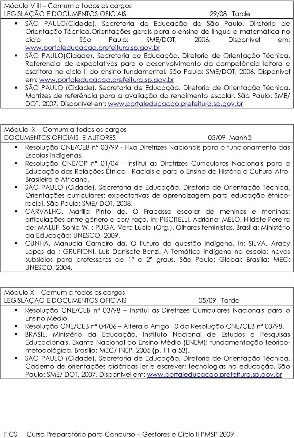 Referencial de expectativas para o desenvolvimento da competência leitora e escritora no ciclo II do ensino fundamental. São Paulo: SME/DOT, 2006.