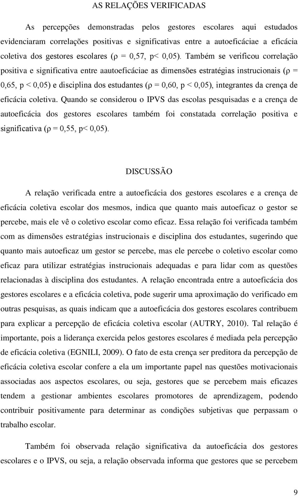 Também se verificou correlação positiva e significativa entre aautoeficáciae as dimensões estratégias instrucionais (ρ = 0,65, p < 0,05) e disciplina dos estudantes (ρ = 0,60, p < 0,05), integrantes