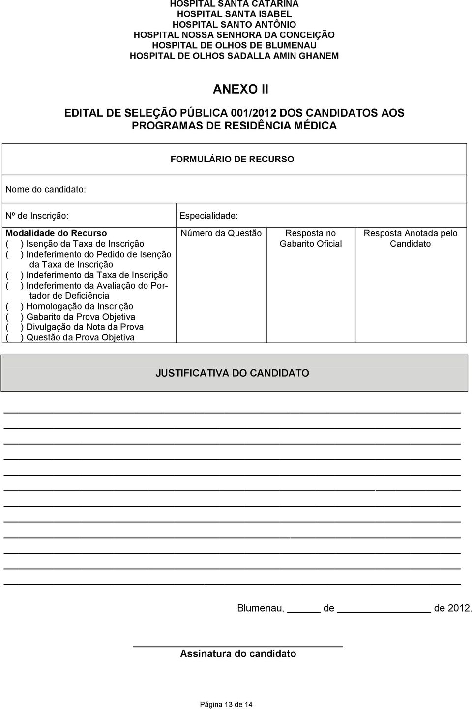 Indeferimento do Pedido de Isenção da Taxa de Inscrição ( ) Indeferimento da Taxa de Inscrição ( ) Indeferimento da Avaliação do Portador de Deficiência ( ) Homologação da Inscrição ( ) Gabarito da