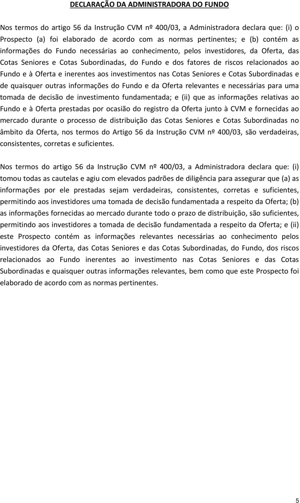 inerentes aos investimentos nas Cotas Seniores e Cotas Subordinadas e de quaisquer outras informações do Fundo e da Oferta relevantes e necessárias para uma tomada de decisão de investimento