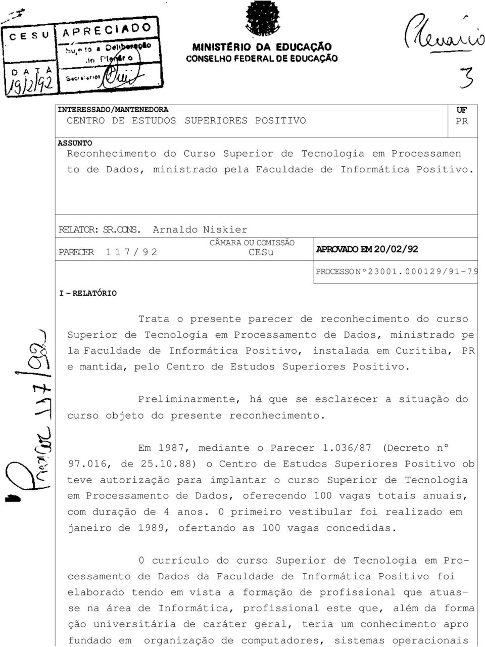 000129/91-79 I - RELATÓRIO Trata o presente parecer de reconhecimento do curso Superior de Tecnologia em Processamento de Dados, ministrado pe la Faculdade de Informática Positivo, instalada em