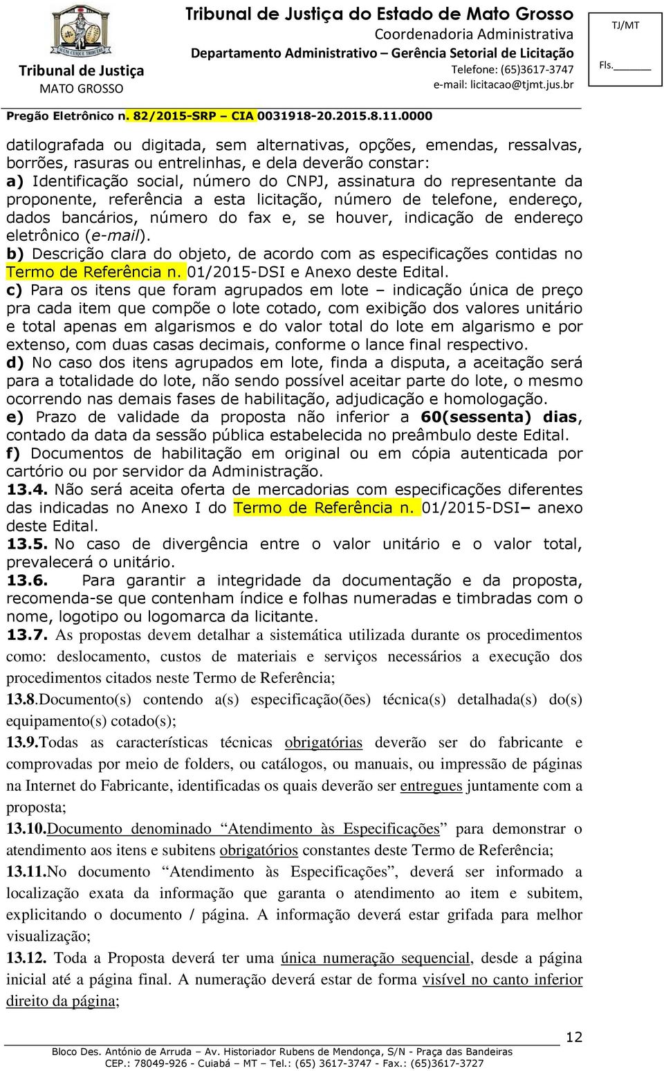 b) Descrição clara do objeto, de acordo com as especificações contidas no Termo de Referência n. 01/2015-DSI e Anexo deste Edital.