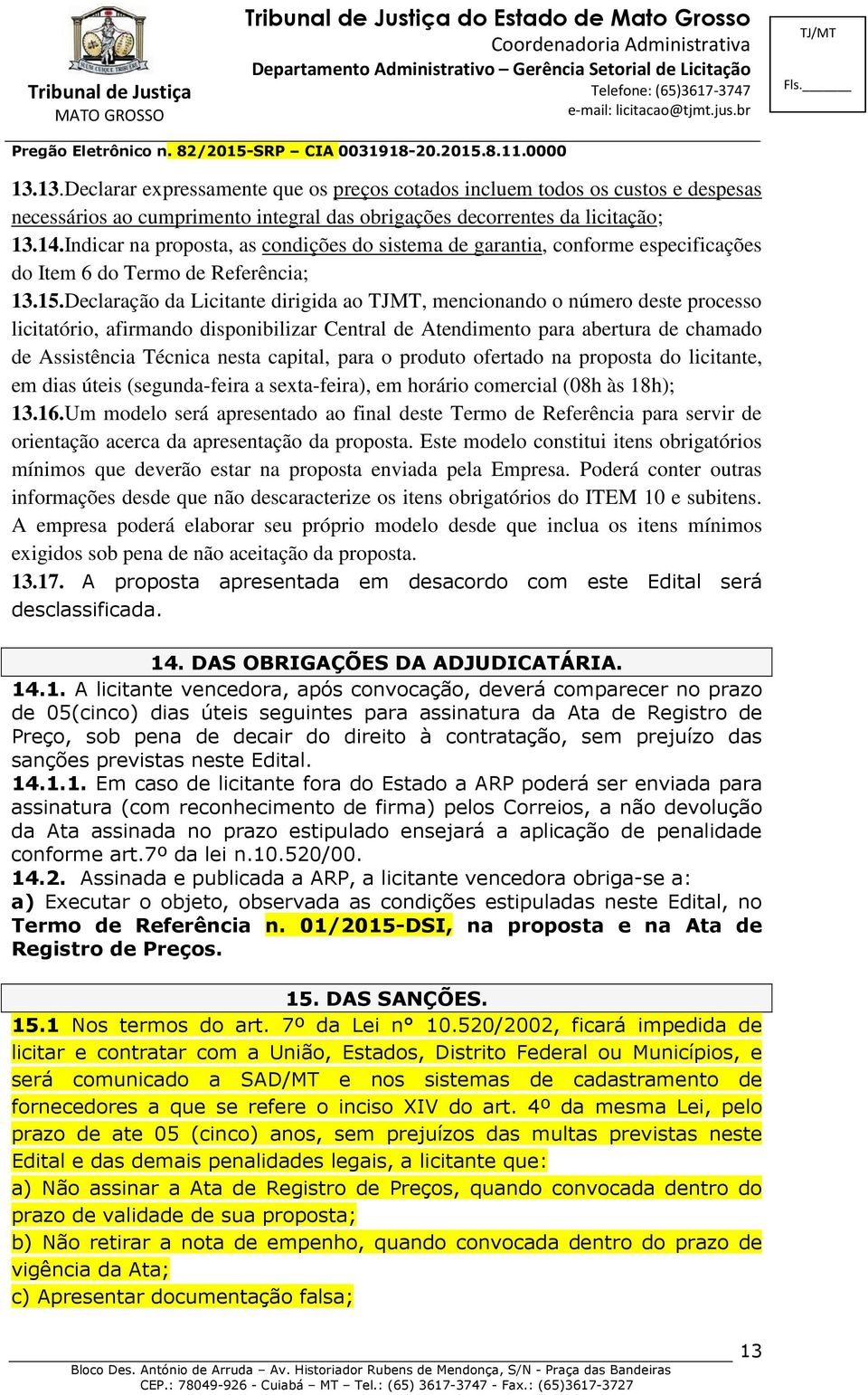 Declaração da Licitante dirigida ao TJMT, mencionando o número deste processo licitatório, afirmando disponibilizar Central de Atendimento para abertura de chamado de Assistência Técnica nesta