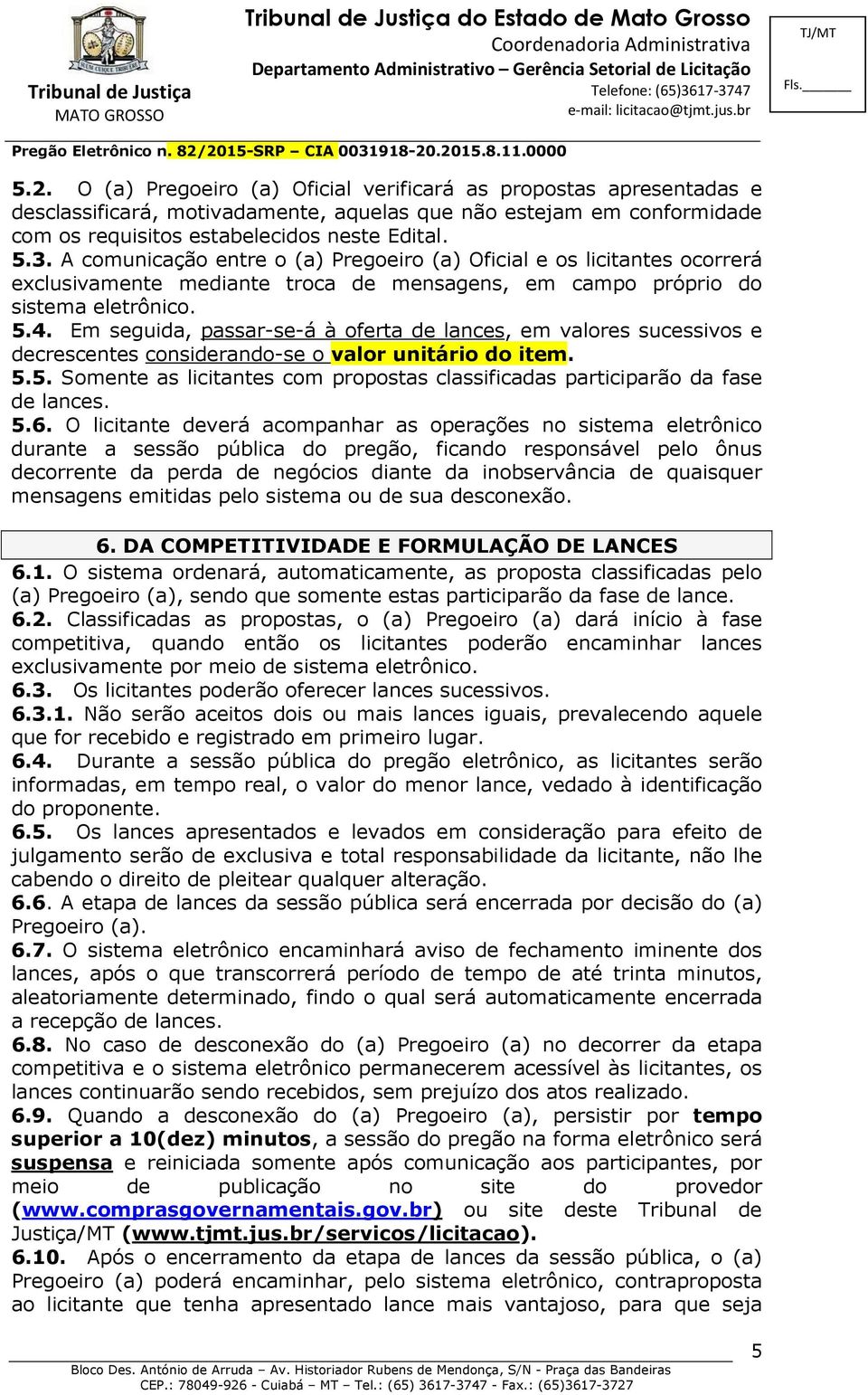 Em seguida, passar-se-á à oferta de lances, em valores sucessivos e decrescentes considerando-se o valor unitário do item. 5.