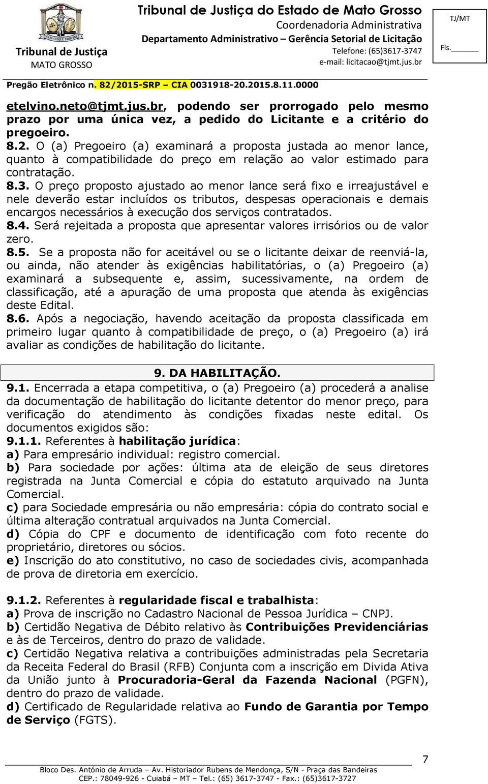 O preço proposto ajustado ao menor lance será fixo e irreajustável e nele deverão estar incluídos os tributos, despesas operacionais e demais encargos necessários à execução dos serviços contratados.