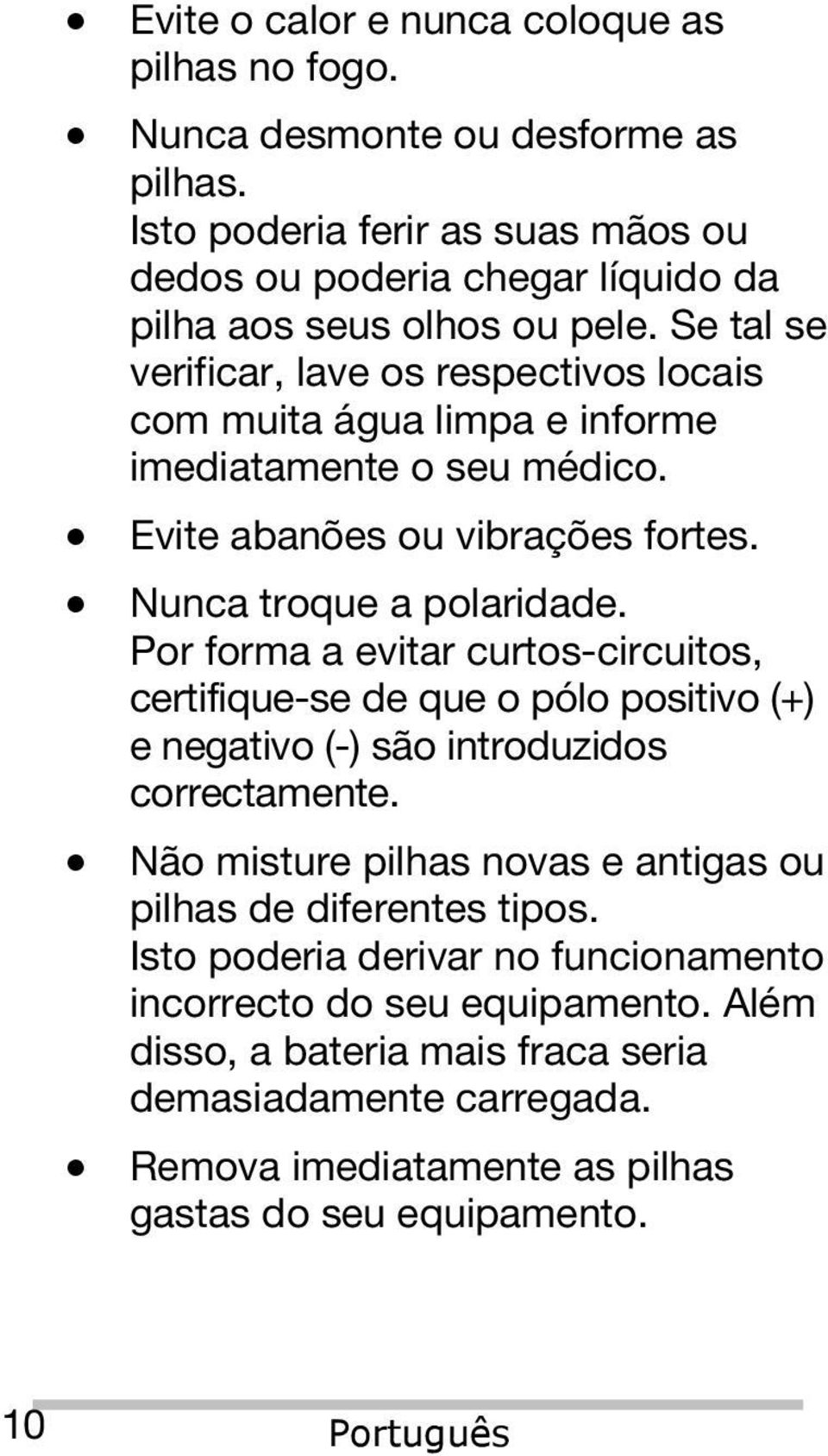 Por forma a evitar curtos-circuitos, certifique-se de que o pólo positivo (+) e negativo (-) são introduzidos correctamente.