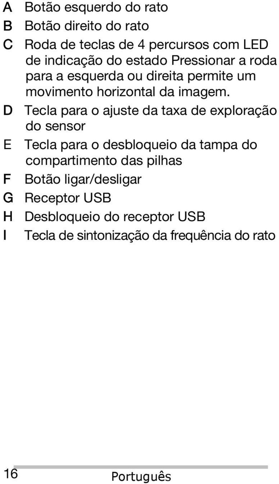 D Tecla para o ajuste da taxa de exploração do sensor E Tecla para o desbloqueio da tampa do compartimento das