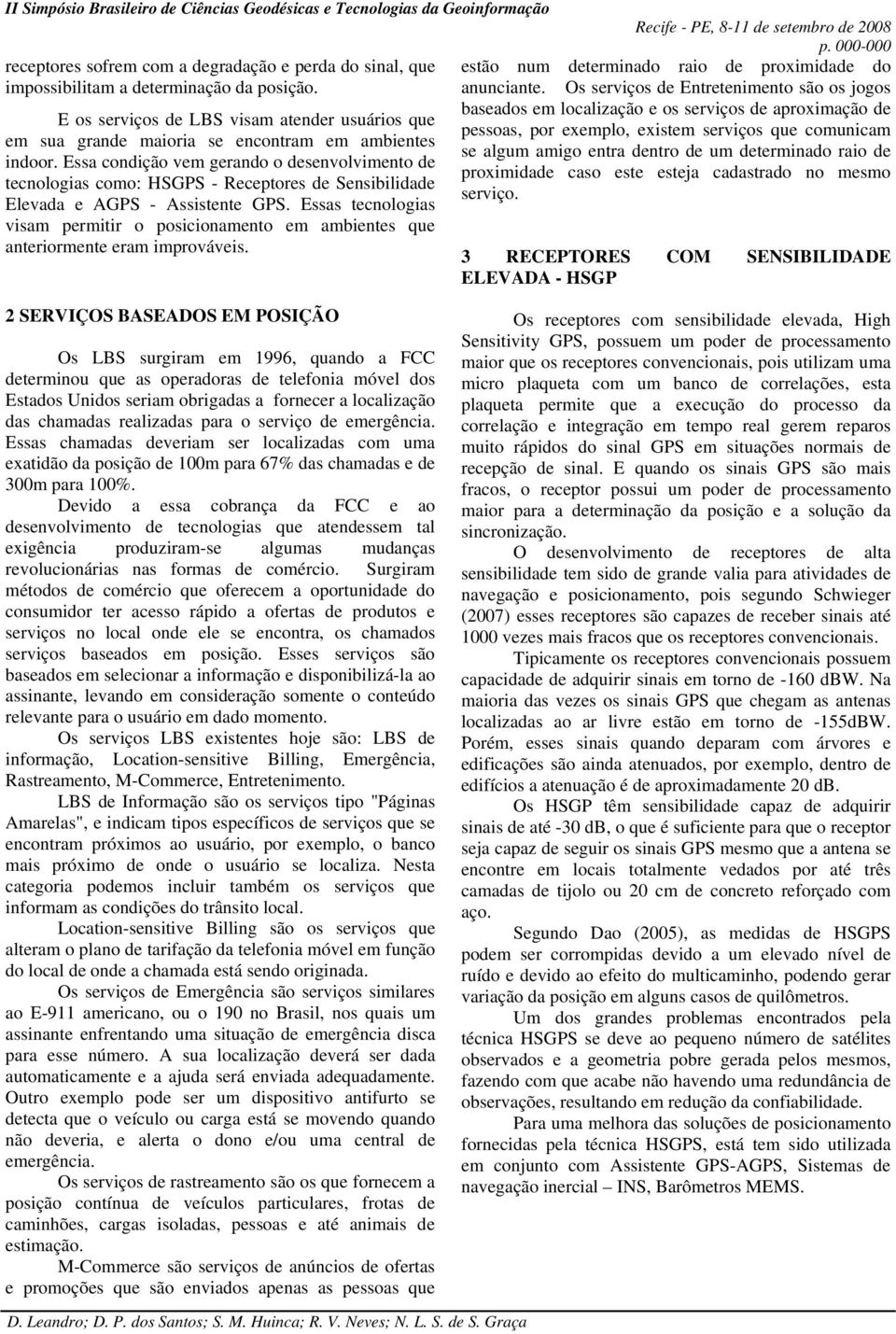 raio de proximidade caso este esteja cadastrado no mesmo serviço. E os serviços de LBS visam atender usuários que em sua grande maioria se encontram em ambientes indoor.