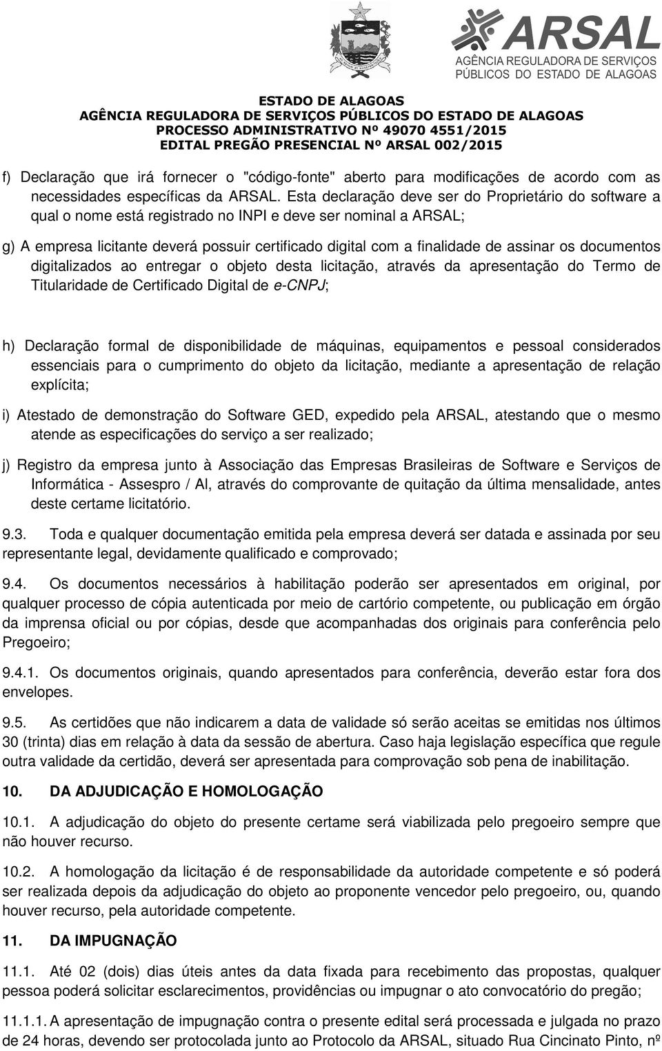 assinar os documentos digitalizados ao entregar o objeto desta licitação, através da apresentação do Termo de Titularidade de Certificado Digital de e-cnpj; h) Declaração formal de disponibilidade de