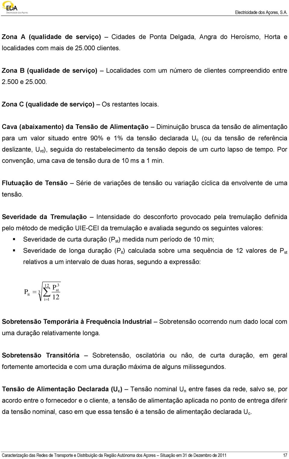 Cava (abaixamento) da Tensão de Alimentação Diminuição brusca da tensão de alimentação para um valor situado entre 90% e 1% da tensão declarada U c (ou da tensão de referência deslizante, U rd ),