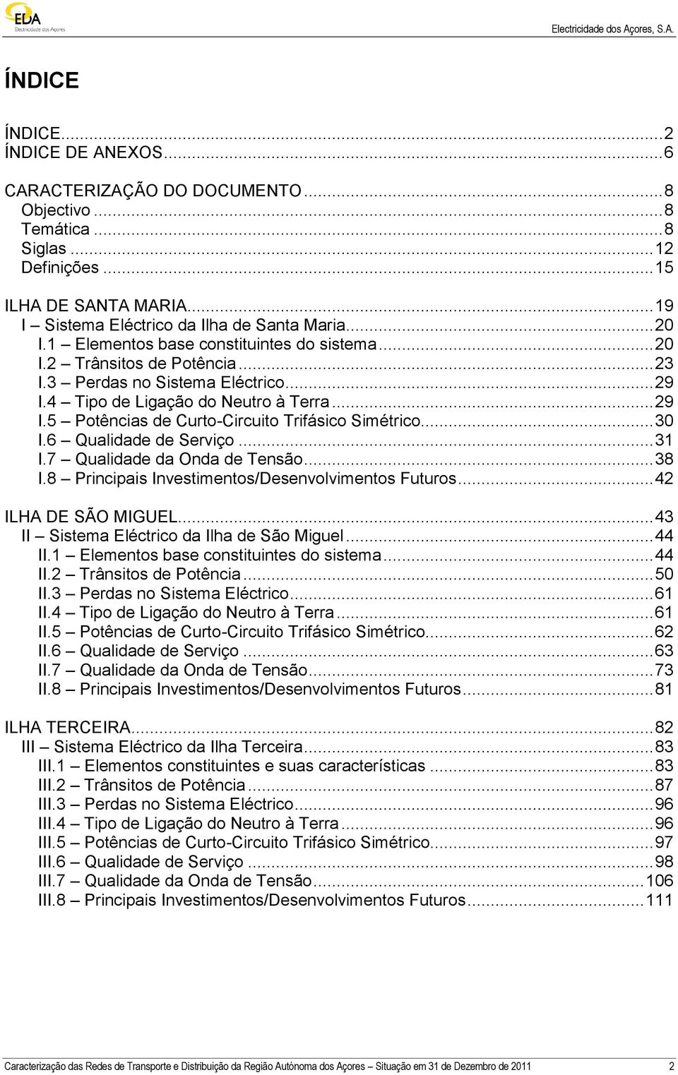 .. 30 I.6 Qualidade de Serviço... 31 I.7 Qualidade da Onda de Tensão... 38 I.8 Principais Investimentos/Desenvolvimentos Futuros... 42 ILHA DE SÃO MIGUEL.