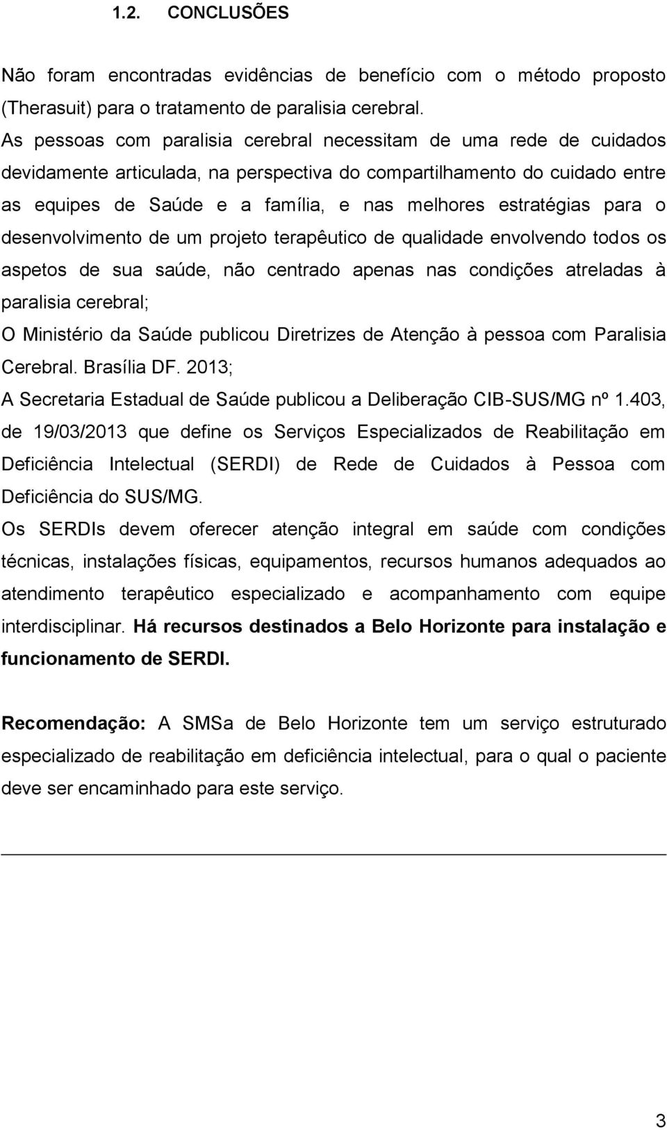 estratégias para o desenvolvimento de um projeto terapêutico de qualidade envolvendo todos os aspetos de sua saúde, não centrado apenas nas condições atreladas à paralisia cerebral; O Ministério da