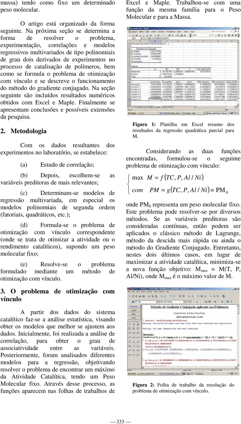 catalisação de polímeros, bem como se formula o problema de otimização com vínculo e se descreve o funcionamento do método do gradiente conjugado.