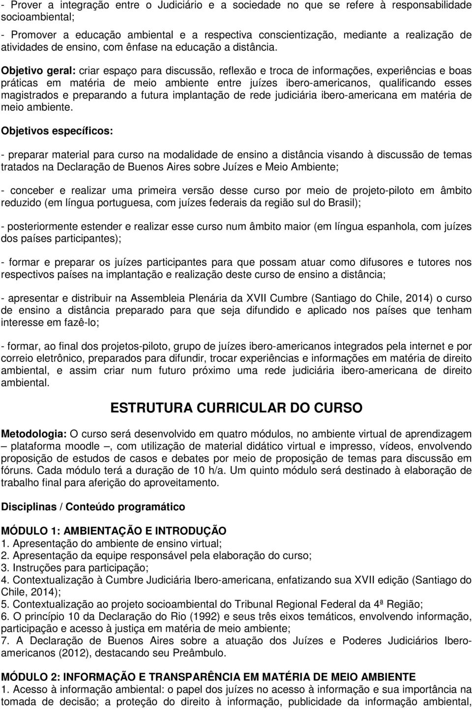 Objetivo geral: criar espaço para discussão, reflexão e troca de informações, experiências e boas práticas em matéria de meio ambiente entre juízes ibero-americanos, qualificando esses magistrados e