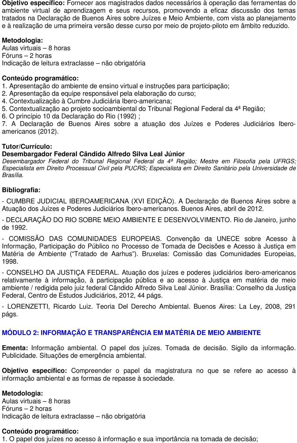 Metodologia: Aulas virtuais 8 horas Fóruns 2 horas Indicação de leitura extraclasse não obrigatória Conteúdo programático: 1.