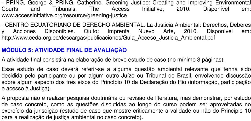 ceda.org.ec/descargas/publicaciones/guia_acceso_justicia_ambiental.pdf MÓDULO 5: ATIVIDADE FINAL DE AVALIAÇÃO A atividade final consistirá na elaboração de breve estudo de caso (no mínimo 3 páginas).